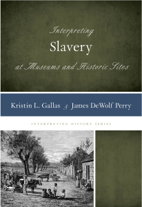 Interpreting Slavery at Museums and Historic Sites (Rowman & Littlefield, 2014)